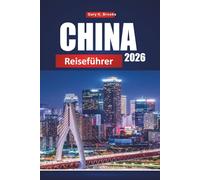 CHINA REISEFÜHRER 2026: Top-Reiseziele, lokale Kultur, Essen, Attraktionen und Reiserouten für Erstbesucher