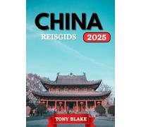 CHINA REISGIDS 2025: Een uitgebreide ontdekkingstocht door China: accommodaties, beste reisperiodes, bezienswaardigheden die u niet mag missen, top steden en essentiële reistips.