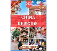 CHINA REISGIDS 2025: Uw ultieme gids om China te ervaren als een insider door oude wonderen, moderne wonderen en verborgen schatten te ontdekken