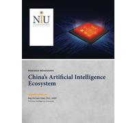 China’s Artificial Intelligence Ecosystem: RESEARCH MONOGRAPH