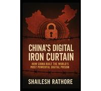 China’s Digital Iron Curtain: How China Built the World’s Most Powerful Digital Prison (The China Suppression Files - Empire of Silence: Inside China’s War on Truth)