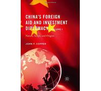 China S Foreign Aid and Investment Diplomacy, Volume I: Nature, Scope, and Origins