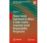 China’s Green Investment in Africa: A State-Centric Corporate Social Responsibility Perspective (Modern China and International Economic Law)