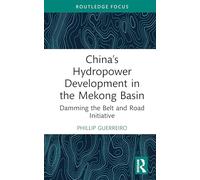 China’s Hydropower Development in the Mekong Basin: Damming the Belt and Road Initiative (Rethinking Asia and International Relations)