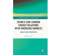 China’s Low-Carbon Energy Relations with Emerging Markets: A Multi-Level Perspective (Routledge Explorations in Energy Studies)