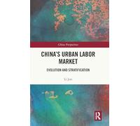 China’s Urban Labor Market: Evolution and Stratification (China Perspectives)