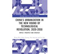 China’s Urbanization in the New Round of Technological Revolution, 2020-2050: Impact, Prospect and Strategy (Routledge Studies on the Chinese Economy)