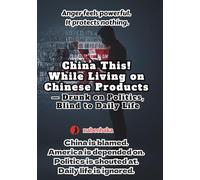 China This! While Living on Chinese Products: - Drunk on Politics, Blind to Daily Life (The Common Sense of Fools)