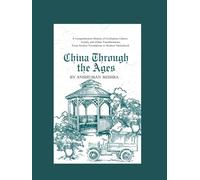 China Through the Ages :A Comprehensive History of Civilization Culture Society and Global Transformation (Living History)