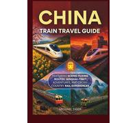 China Train Travel Guide: Featuring Scenic Fuxing Routes, Qinghai-Tibet Adventures, and Cross-Country Rail Experiences (Universal Luxury Travel Guides)