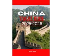 CHINA TRAVEL GUIDE 2025-2026: Explore China’s Great Wall, Festivals, and Hidden Gems, Your 2025-2026 Vacation Guide to Beijing, Shanghai, and Beyond