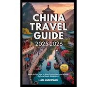 CHINA TRAVEL GUIDE 2025 - 2026: When to Go, How to Stay Connected, and Where Culture Meets Adventure