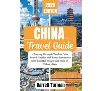 China Travel Guide 2025: A Journey Through Timeless Cities, Sacred Temples, and Iconic Landmarks with Beautiful Images and Easy-to-Follow Maps