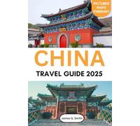 China Travel Guide 2025: Explore Ancient Wonders, Modern Cities, Hidden Treasures, and Local Secrets Across the Heart of Asia
