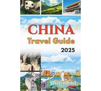 CHINA TRAVEL GUIDE 2025: This Book is designed to help you explore China Like a local. Where to Stay, Getting Around, What to Do, and common travel mistakes to avoid.