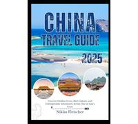 CHINA TRAVEL GUIDE 2025: Uncover Hidden Gems, Rich Culture, and Unforgettable Adventures Across One of Asia's Icons