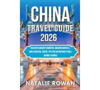 CHINA TRAVEL GUIDE 2026: Discover Ancient Wonders, Modern Marvels, and Essential Travel Tips for an Unforgettable Journey Across
