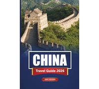 CHINA TRAVEL GUIDE 2026: Essential Itineraries, Cultural Insights, and Practical Tips for Beijing, Shanghai, Xi'an, and Chengdu