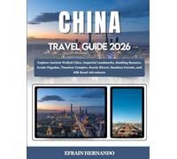 China Travel Guide 2026: Explore Ancient Walled Cities, Imperial Landmarks, Bustling Bazaars, Iconic Pagodas, Timeless Temples, Scenic Rivers, Bamboo Forests, and Silk Road Adventures