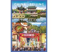 CHINA TRAVEL GUIDE 2026: Journey Through the Middle Kingdom from the Great Wall to the Pearl River.