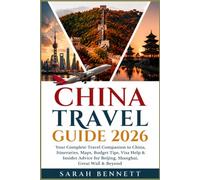 China Travel Guide 2026: Your Complete Travel Companion to China, Itineraries, Maps, Budget Tips, Visa Help & Insider Advice for Beijing, Shanghai, Great Wall & Beyond