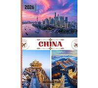 China Travel Guide 2026: Your Essential Guide to Ancient Wonders, Iconic Cities, Hidden Gems, Authentic Experiences, Cultural Depth, Modern Innovation in The Middle Kingdom