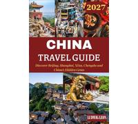 China Travel Guide 2027: Discover Beijing, Shanghai, Xi’an, Chengdu and China’s Hidden Gems