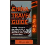 CHINA TRAVEL GUIDE: Beijing, Shanghai, the Great Wall, Xi’an, Golden Circle, Ring Road, Waterfalls, Hot Spring & Volcano Trails