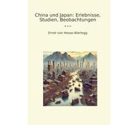 China und Japan: Erlebnisse, Studien, Beobachtungen (Classic Books)