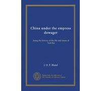 China under the empress dowager: being the history of the life and times of Tzu Hsi