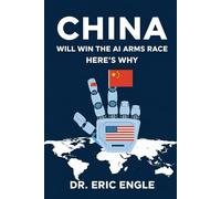 China Will Win the AI Arms Race: Here's Why (Political Warfare: Seizing, Retaining, and Exploiting State Power - China)