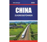 CHINA ZUGREISEFÜHRER 2026: Entdecken Sie Routen, Reiserouten und lokale Einblicke durch Städte und landschaftlich reizvolle Regionen
