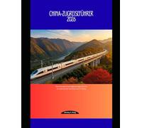 China-Zugreiseführer 2026: Von Hochgeschwindigkeitszügen bis hin zu malerischen Strecken durch China (Railway Journeys: The 2026 Train Travel Guide Collection)