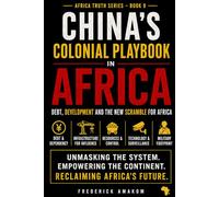 China's Colonial Playbook in Africa: Debt, Development and the New Scramble for Africa (Africa Truth Series)