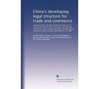 China's developing legal structure for trade and commerce: Hearings before the Special Subcommittee on U.S. Trade with China of the Committee on ... second session, September 6, 12, 1984