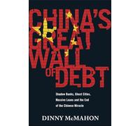 China's Great Wall of Debt: Shadow Banks, Ghost Cities, Massive Loans and the End of the Chinese Miracle