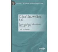 China's Indwelling Spirit: Pentecostal Roots in Republican China, 1907-1949 (Christianity and Renewal - Interdisciplinary Studies)