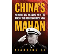 China's Mahan: Admiral Liu Huaqing and the Rise of the Modern Chinese Navy
