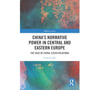 China's Normative Power in Central and Eastern Europe: The Case of China-Czech Relations (Politics in Asia)