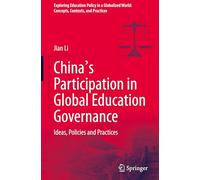 China's Participation in Global Education Governance: Ideas, Policies and Practices (Exploring Education Policy in a Globalized World: Concepts, Contexts, and Practices)