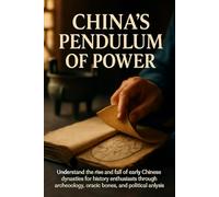 China's Pendulum of Power: Understand the rise and fall of early Chinese dynasties for history enthusiasts through archaeology, oracle bones, and political analysis.