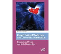 China's Political Worldview and Chinese Exceptionalism: International Order and Global Leadership (Transforming Asia)