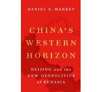 China's Western Horizon: Beijing and the New Geopolitics of Eurasia