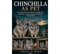 CHINCHILLA AS PET: The Ultimate Owner’s Guide to Chinchilla Care, Enrichment, Training, Health, and Lifelong Companionship