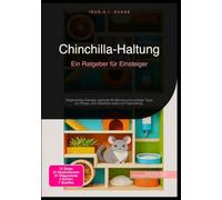 Chinchilla-Haltung: Ein Ratgeber für Einsteiger: Artgerechtes Gehege, optimale Ernährung und wichtige Tipps zur Pflege, zum Sandbad sowie zur Paarhaltung.