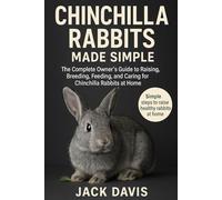 CHINCHILLA RABBITS MADE SIMPLE: The Complete Owner’s Guide to Raising, Breeding, Feeding, and Caring for Chinchilla Rabbits at Home