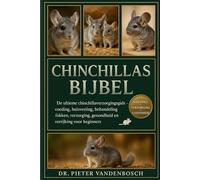 Chinchillas Bijbel: De ultieme chinchillaverzorgingsgids - voeding, huisvesting, behandeling, fokken, verzorging, gezondheid en verrijking voor beginners