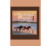 Chincoteague, Virginia Travel Guide: Chincoteague, Virginia Travel Guide: Explore Wild Ponies, Beaches & Coastal Wildlife, A Complete Visitor’s Handbook for Families, Solo Adventurers & Nature Lover