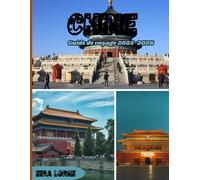 CHINE Guide de voyage 2025-2026: Des merveilles antiques aux villes futuristes : un voyage complet à travers la culture, la cuisine et les paysages pittoresques de la Chine