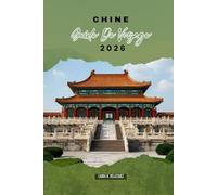 CHINE GUIDE DE VOYAGE 2026: Itinéraires essentiels, lignes ferroviaires, quartiers urbains, séjours à l'hôtel, marchés locaux et expériences culturelles à travers le plus grand pays d'Asie de l'Est